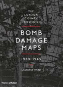 The London County Council bomb damage maps, 1939-1945 /