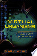 Virtual organisms : the startling world of artificial life /