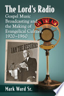 The Lord's radio : gospel music broadcasting and the making of evangelical culture, 1920-1960 /