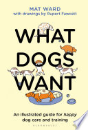 What dogs want : an illustrated guide for truly understanding your dog /