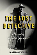 The lost detective : becoming Dashiell Hammett /