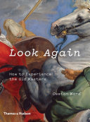 Look again : how to experience the Old Masters /