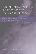 Experimental theology in America : Madame Guyon, Fenelon, and their readers /