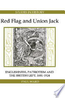 Red flag and Union Jack : Englishness, patriotism, and the British left, 1881-1924 /