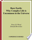 Rare earth : why complex life is uncommon in the universe /