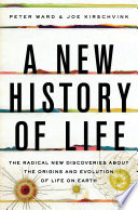 A new history of life : the radical new discoveries about the origins and evolution of life on earth /