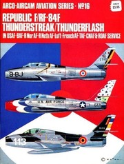 Republic F/RF-84F Thunderstreak/Thunderflash : in USAF-BAF-R Nor AF-R Neth AF-Luft-French AF-TAF-CNAF & RDAF service /