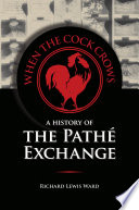 When the cock crows : a history of the Pathé Exchange /