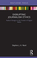 Disrupting journalism ethics : radical change on the frontier of digital media /