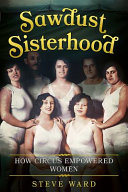 Sawdust sisterhood : how circus empowered women /