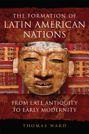 The formation of Latin American nations : from late antiquity to early modernity /