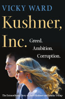 Kushner, Inc. : greed, ambition, corruption : the extraordinary story of Jared Kushner and Ivanka Trump /