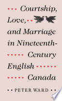 Courtship, love, and marriage in nineteenth-century English Canada /