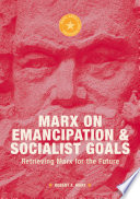 Marx on Emancipation and Socialist Goals : Retrieving Marx for the Future /