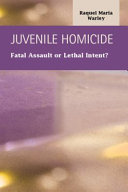 Juvenile homicide : fatal assault or lethal intent? /