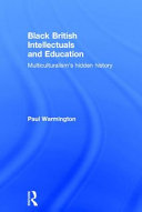 Black British intellectuals and education : multiculturalism's hidden history /