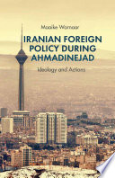 Iranian foreign policy during Ahmadinejad : ideology and actions /