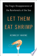 Let Them Eat Shrimp : The Tragic Disappearance of the Rainforests of the Sea /