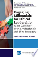 Engaging millennials for ethical leadership : what works for young professionals and their managers /