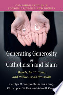 Generating generosity in Catholicism and Islam : beliefs, institutions, and public goods provision /