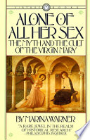 Alone of all her sex : the myth and the cult of the Virgin Mary /