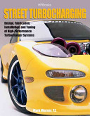 Street turbocharging : design, fabrication, installation and tuning of high performance turbocharger systems /