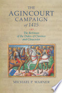 The Agincourt campaign of 1415 : the retinues of the dukes of Clarence and Gloucester /