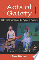 Acts of gaiety : LGBT performance and the politics of pleasure /