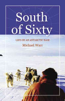 South of sixty : life on an Antarctic base /