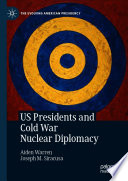 US presidents and Cold War nuclear diplomacy /