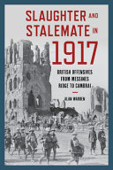 Slaughter and stalemate in 1917 : British offensives from Messines Ridge to Cambrai /