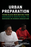 Urban preparation : young black men moving from Chicago's South Side to success in higher education /