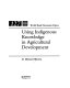 Using indigenous knowledge in agricultural development /