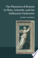 The pleasures of reason in Plato, Aristotle, and the Hellenistic hedonists /