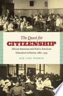 The quest for citizenship : African American and Native American education in Kansas, 1880-1935 /