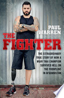 The fighter : the extraordinary true story of how a Muay Thai champion survived hell on the frontline in Afghanistan /