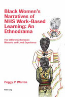 Black women's narratives of NHS work-based learning : an ethnodrama : the difference between rhetoric and lived experience /
