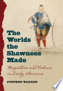The worlds the Shawnees made : migration and violence in early America /