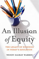 An illusion of equity : the legacy of eugenics in today's education /