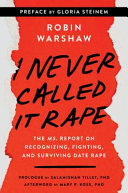 I never called it rape : the Ms. Report on recognizing, fighting, and surviving date and acquaintance rape /