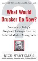 What would Drucker do now : solutions to today's toughest challenges from the father of modern management /