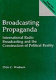 Broadcasting propaganda : international radio broadcasting and the construction of political reality /