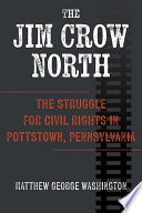 The Jim Crow north : the struggle for civil rights in Pottstown, Pennsylvania /