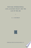 Post-war international civil aviation policy and the law of the air /