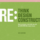 Rethink, redesign, reconstruct : how top designers create bold new work by reinterpreting original designs /