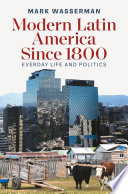 Modern Latin America Since 1800 : Everyday Life and Politics /