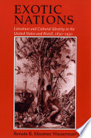 Exotic nations : literature and cultural identity in the United States and Brazil, 1830-1930 /