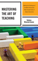 Mastering the art of teaching : meeting the challenges of the multidimensional, multifaceted tasks of today's classrooms /