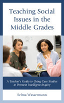 Teaching social issues in the middle grades : a teacher's guide to using case studies to promote intelligent inquiry /
