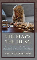 The play's the thing : promoting intellectual and emotional development in the early childhood years /